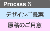 Process6 デザインご提案/原稿のご用意